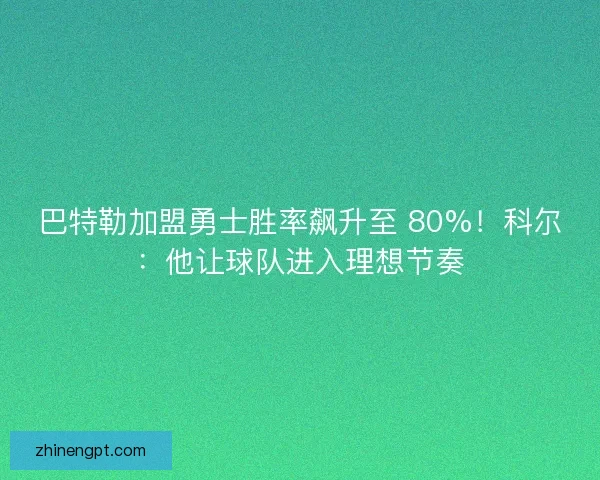 巴特勒加盟勇士胜率飙升至 80%！科尔：他让球队进入理想节奏